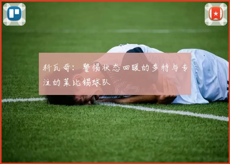 科瓦奇：警惕状态回暖的多特与专注的莱比锡球队
